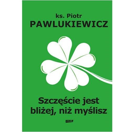 Szczęście jest bliżej, niż myślisz