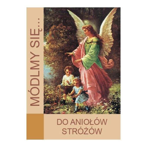 Módlmy się… Do Anio­łów Stróżów