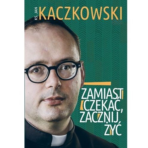 Zamiast czekać, zacznij żyć