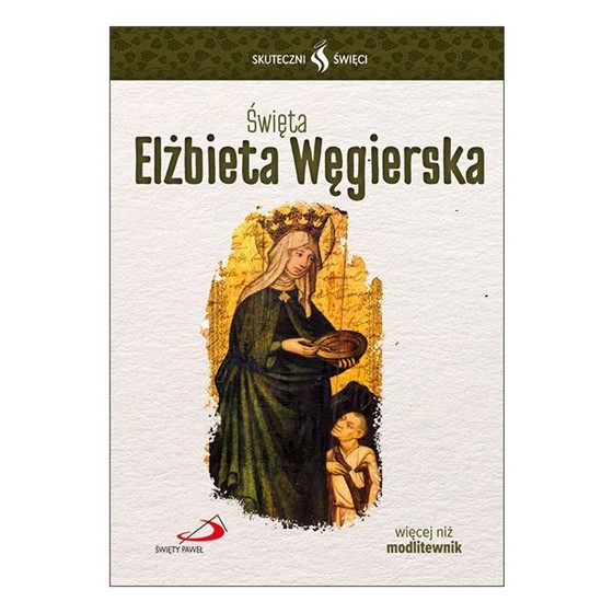 Skuteczni Święci. Elżbieta Węgierska